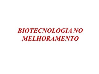 BIOTECNOLOGIA NO
MELHORAMENTO
 