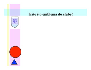 Este é o emblema do clube!
 