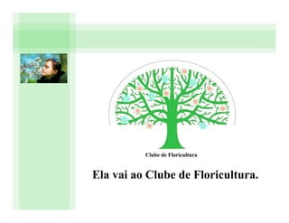 Clube de Floricultura


Ela vai ao Clube de Floricultura.
 