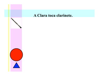 A Clara toca clarinete.
 