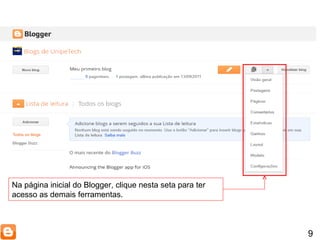 9 Na página inicial do Blogger, clique nesta seta para ter acesso as demais ferramentas. 