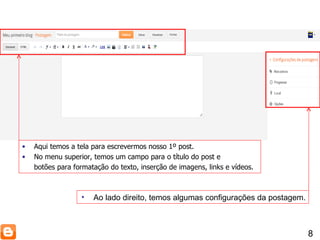 8 Aqui temos a tela para escrevermos nosso 1º post.  No menu superior, temos um campo para o título do post e  botões para formatação do texto, inserção de imagens, links e vídeos. Ao lado direito, temos algumas configurações da postagem. 