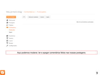 9 Aqui podemos moderar, ler e apagar comentários feitos nas nossas postagens. 