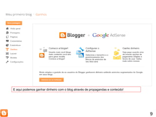 9 E aqui podemos ganhar dinheiro com o blog através de propagandas e conteúdo! 