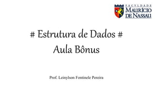 # Estrutura de Dados #
Aula Bônus
Prof. Leinylson Fontinele Pereira
 