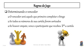 Regras do Jogo
17:34
 Determinando o vencedor
 O vencedor será aquele que primeiro completar o bingo
 Se todos os números de sua cartela forem sorteados
 Se houver empate, vence o participante que recebeu 1º a cartela
Estrutura de Dados: Aula Bônus
 