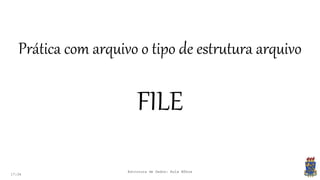 17:34
Prática com arquivo o tipo de estrutura arquivo
FILE
Estrutura de Dados: Aula Bônus
 