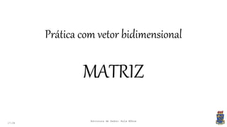 17:34
Prática com vetor bidimensional
MATRIZ
Estrutura de Dados: Aula Bônus
 
