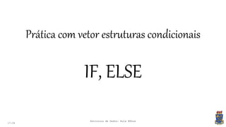 17:34
Prática com vetor estruturas condicionais
IF, ELSE
Estrutura de Dados: Aula Bônus
 