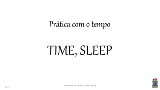 17:34
Prática com o tempo
TIME, SLEEP
Estrutura de Dados: Aula Bônus
 