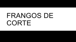 FRANGOS DE
CORTE
 