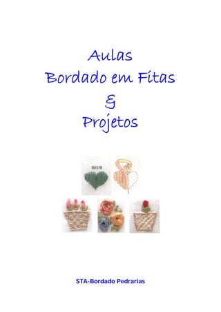 Aulas
Bordado em Fitas
       &
    Projetos




   STA-Bordado Pedrarias
 