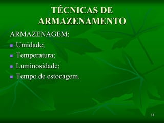 14
TÉCNICAS DE
ARMAZENAMENTO
ARMAZENAGEM:
 Umidade;
 Temperatura;
 Luminosidade;
 Tempo de estocagem.
 