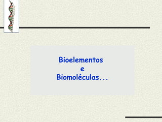 Bioelementos
e
Biomoléculas...
 
