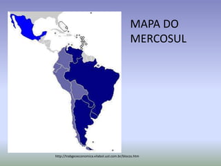http://trabgeoeconomica.vilabol.uol.com.br/blocos.htm
MAPA DO
MERCOSUL
 