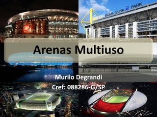 Arenas Multiuso
    Murilo Degrandi
   Cref: 088286-G/SP
 