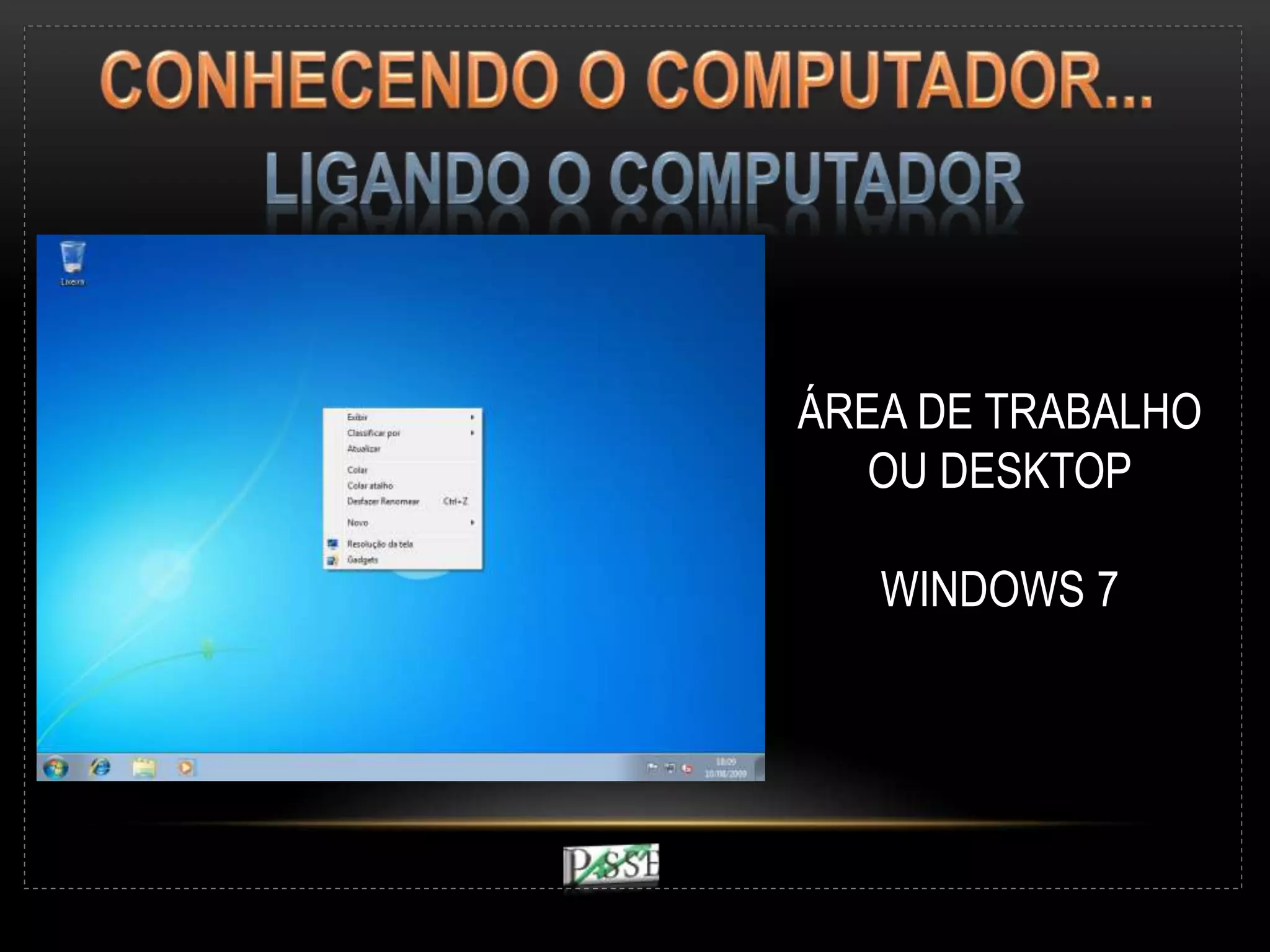 ÁREA DE TRABALHO
OU DESKTOP
WINDOWS 7
 