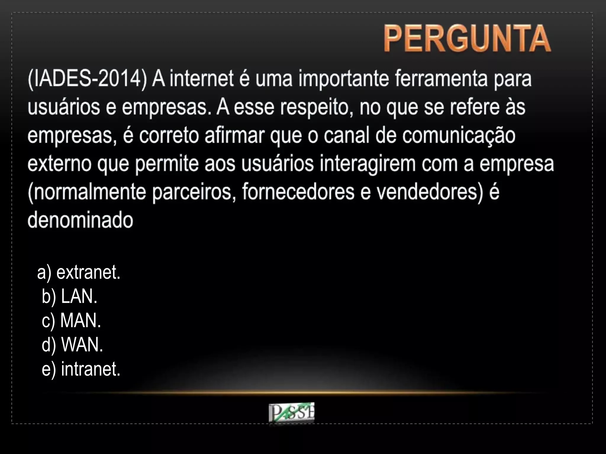 a) extranet.
b) LAN.
c) MAN.
d) WAN.
e) intranet.
 