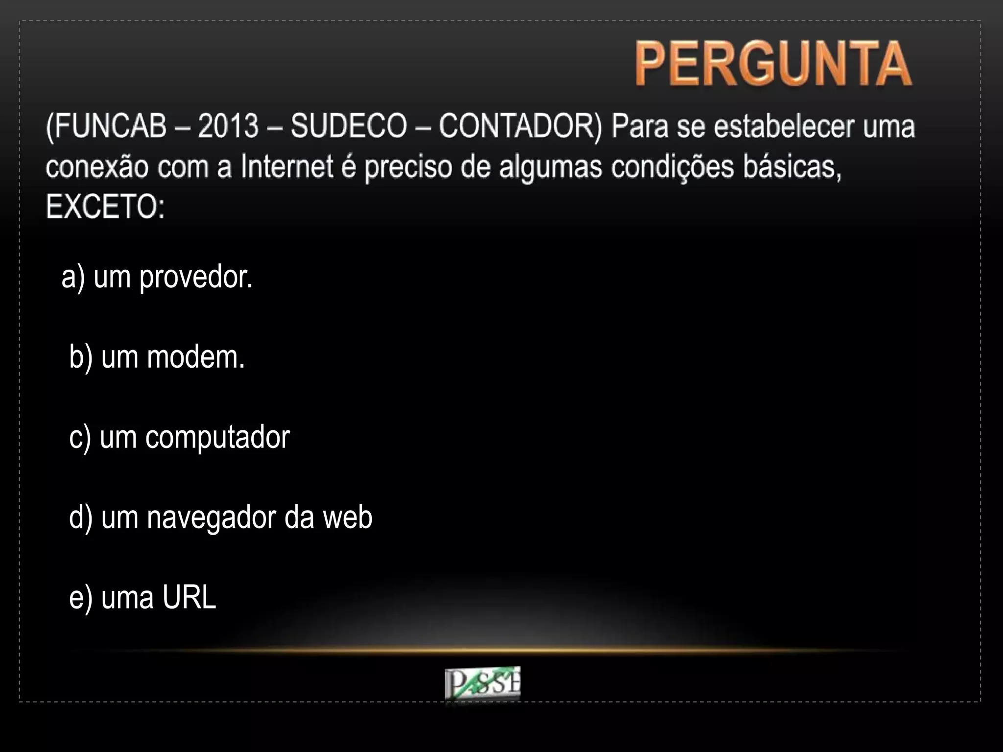 a) um provedor.
b) um modem.
c) um computador
d) um navegador da web
e) uma URL
 