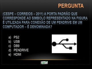 a) PS2
b) USB
c) DB9
d) PENDRIVE
e) HDMI
 