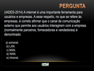 a) extranet.
b) LAN.
c) MAN.
d) WAN.
e) intranet.
 