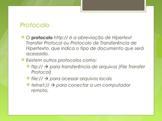 Protocolo
   O protocolo http:// é a abreviação de Hipertext
    Transfer Protocol ou Protocolo de Transferência de
    H...
