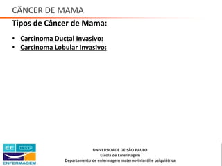 CÂNCER DE MAMA
Tipos de Câncer de Mama:
• Carcinoma Ductal Invasivo:
• Carcinoma Lobular Invasivo:
Saúde da Mulher • Profa. Dra. Carla Marins
 