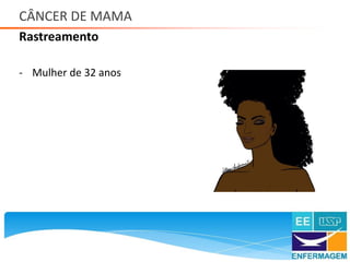 CÂNCER DE MAMA
Rastreamento
Saúde da Mulher • Profa. Dra. Carla Marins
- Mulher de 32 anos
 