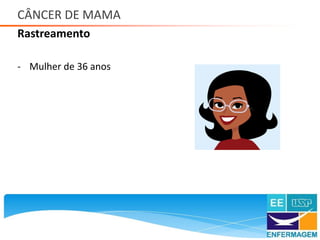 CÂNCER DE MAMA
Rastreamento
Saúde da Mulher • Profa. Dra. Carla Marins
- Mulher de 36 anos
 