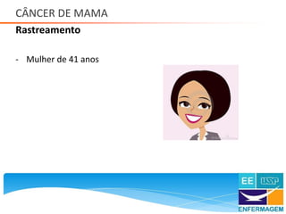 CÂNCER DE MAMA
Rastreamento
Saúde da Mulher • Profa. Dra. Carla Marins
- Mulher de 41 anos
 