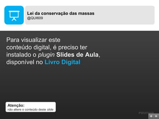 Lei da conservação das massas
@QUI609

Para visualizar este
conteúdo digital, é preciso ter
instalado o plugin Slides de Aula,
disponível no Livro Digital

Atenção:
não altere o conteúdo deste slide

 