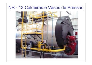 NR - 13 Caldeiras e Vasos de Pressão
 
