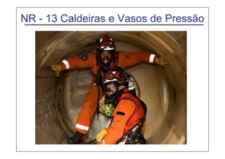 NR - 13 Caldeiras e Vasos de Pressão
 
