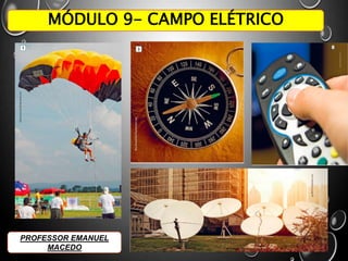 MÓDULO 9- CAMPO ELÉTRICO
PROFESSOR EMANUEL
MACEDO
 