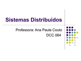Sistemas Distribuídos
   Professora: Ana Paula Couto
                     DCC 064
 