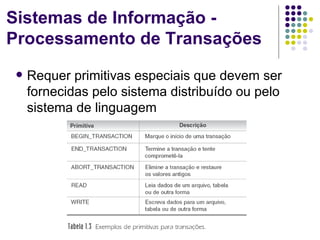 Sistemas de Informação -
Processamento de Transações
    Requer primitivas especiais que devem ser
     fornecidas pelo sistema distribuído ou pelo
     sistema de linguagem
 