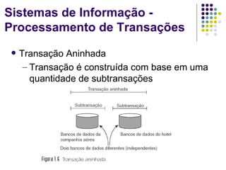 Sistemas de Informação -
Processamento de Transações
    Transação Aninhada
      – Transação é construída com base em uma
        quantidade de subtransações
 