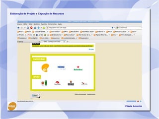 Elaboração de Projeto e Captação de Recursos




                                               Flavia Amorim
 