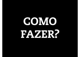 COMO 
FAZER? 
 