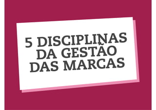5 DISCIPLINAS 
DA GESTÃO 
DAS MARCAS 
 