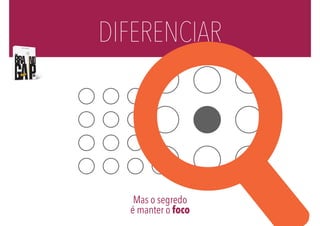 DIFERENCIAR 
Mas o segredo é manter o foco 
 