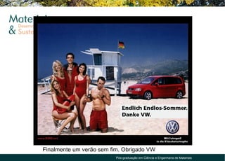 Finalmente um verão sem fim. Obrigado VW
                          Pós-graduação em Ciência e Engenharia de Materiais
 
