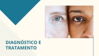 DIAGNÓSTICO E
TRATAMENTO
 
