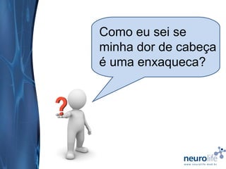 Como eu sei se
minha dor de cabeça
é uma enxaqueca?

 