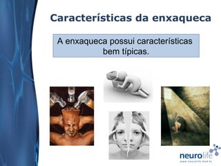 Características da enxaqueca
A enxaqueca possui características
bem típicas.

 