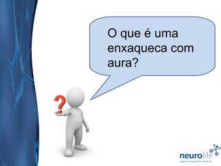 O que é uma
enxaqueca com
aura?

 