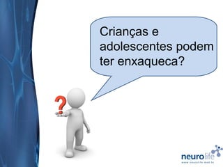 Crianças e
adolescentes podem
ter enxaqueca?

 