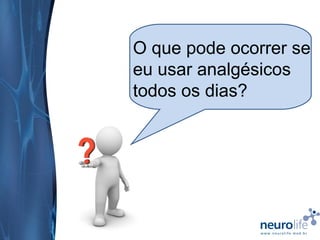 O que pode ocorrer se
eu usar analgésicos
todos os dias?

 