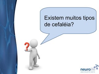 Existem muitos tipos
de cefaléia?

 