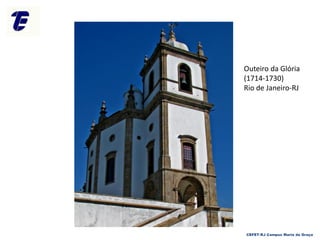 Outeiro da Glória
(1714-1730)
Rio de Janeiro-RJ
CEFET-RJ Campus Maria da Graça
 
